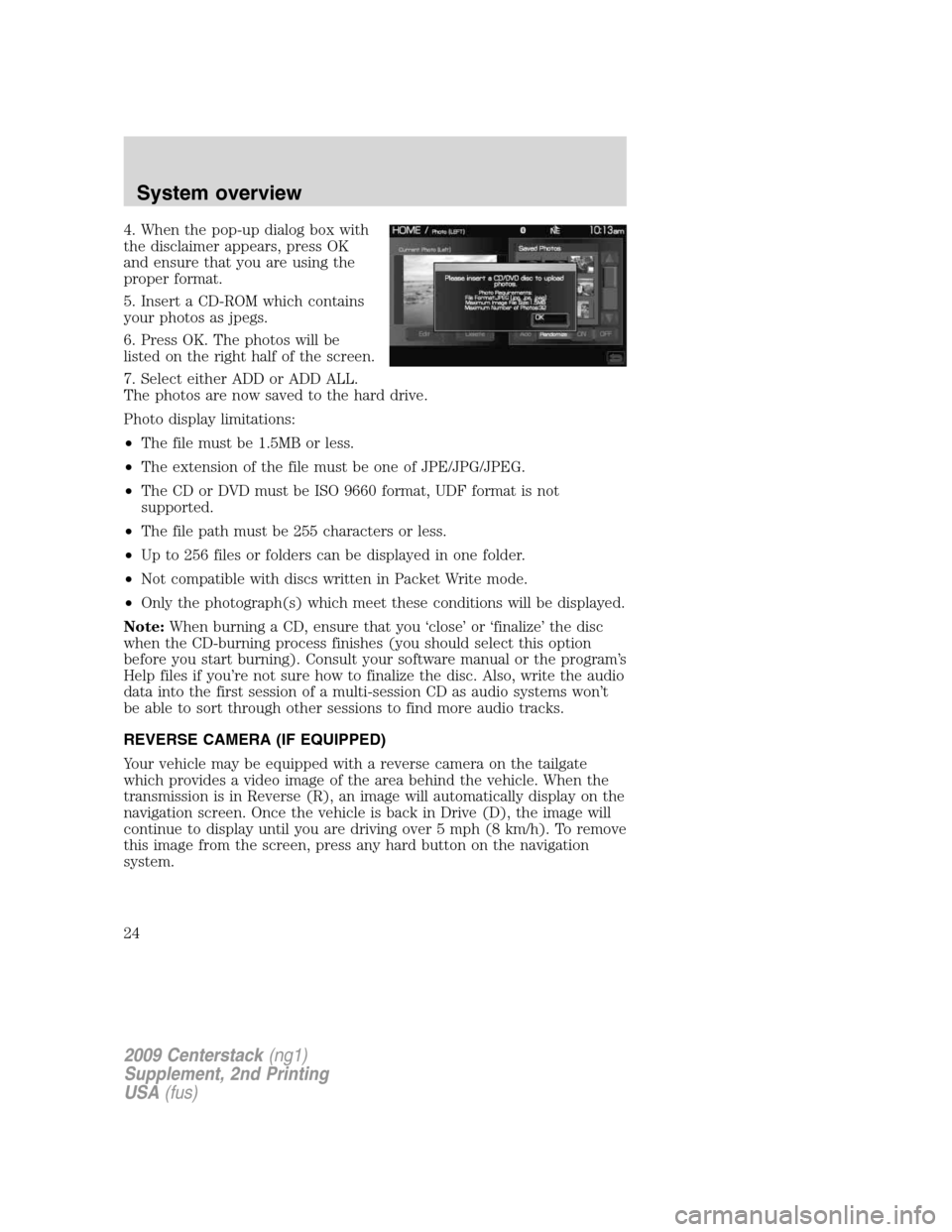 LINCOLN NAVIGATOR 2010  Navigation Manual 4. When the pop-up dialog box with
the disclaimer appears, press OK
and ensure that you are using the
proper format.
5. Insert a CD-ROM which contains
your photos as jpegs.
6. Press OK. The photos wil