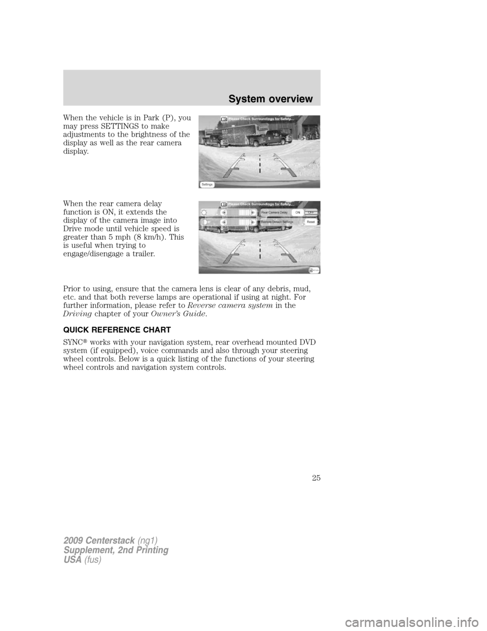 LINCOLN NAVIGATOR 2010 Navigation Manual When the vehicle is in Park (P), you
may press SETTINGS to make
adjustments to the brightness of the
display as well as the rear camera
display.
When the rear camera delay
function is ON, it extends t LINCOLN NAVIGATOR 2010 Navigation Manual When the vehicle is in Park (P), you
may press SETTINGS to make
adjustments to the brightness of the
display as well as the rear camera
display.
When the rear camera delay
function is ON, it extends t