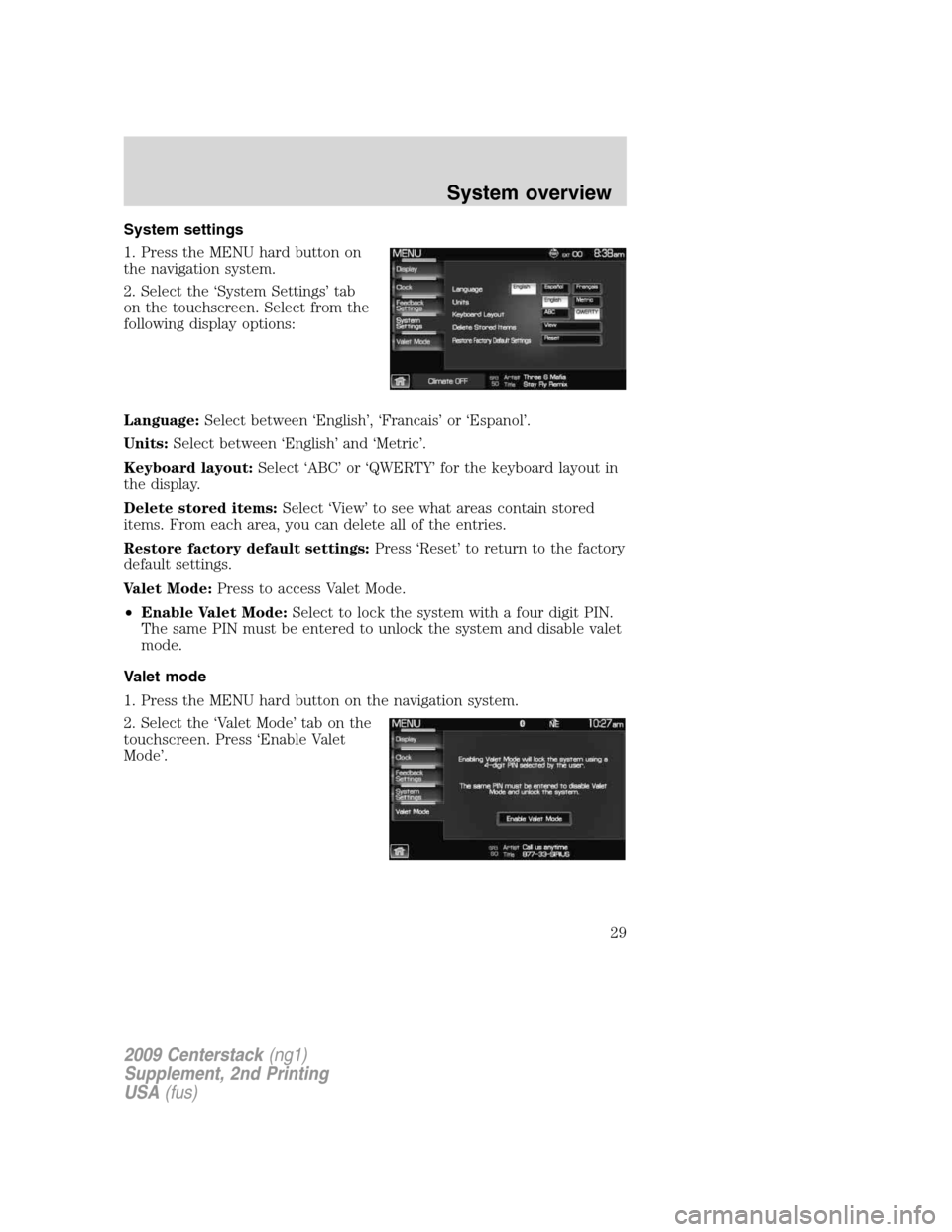 LINCOLN NAVIGATOR 2010  Navigation Manual System settings
1. Press the MENU hard button on
the navigation system.
2. Select the ‘System Settings’ tab
on the touchscreen. Select from the
following display options:
Language:Select between �