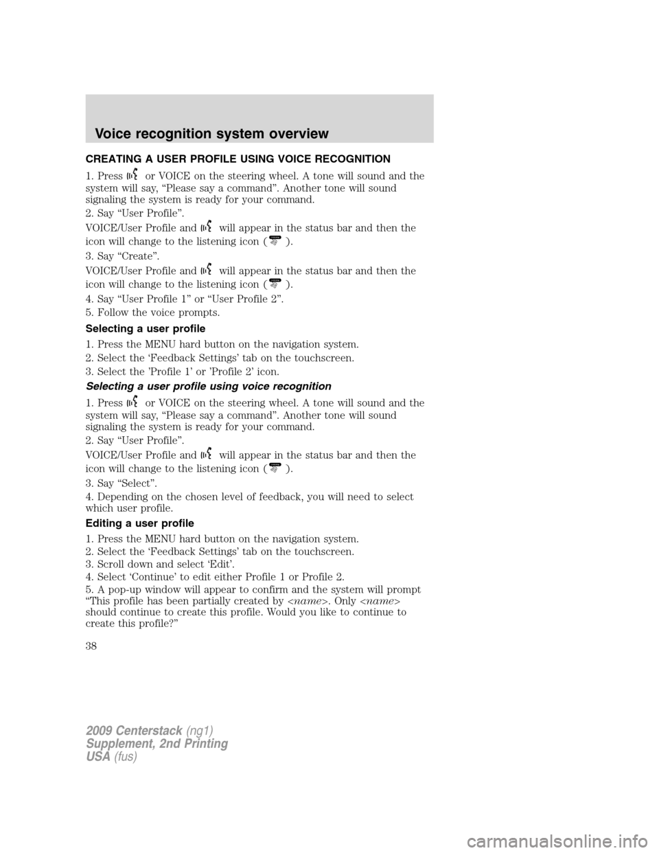 LINCOLN NAVIGATOR 2010  Navigation Manual CREATING A USER PROFILE USING VOICE RECOGNITION
1. Press
or VOICE on the steering wheel. A tone will sound and the
system will say, “Please say a command”. Another tone will sound
signaling the sy