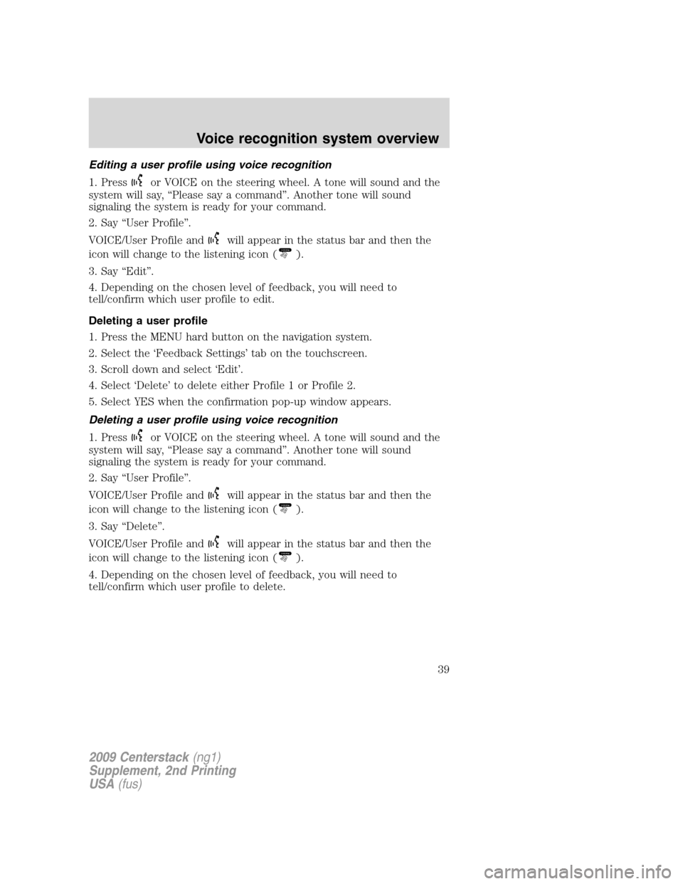 LINCOLN NAVIGATOR 2010  Navigation Manual Editing a user profile using voice recognition
1. Press
or VOICE on the steering wheel. A tone will sound and the
system will say, “Please say a command”. Another tone will sound
signaling the sys