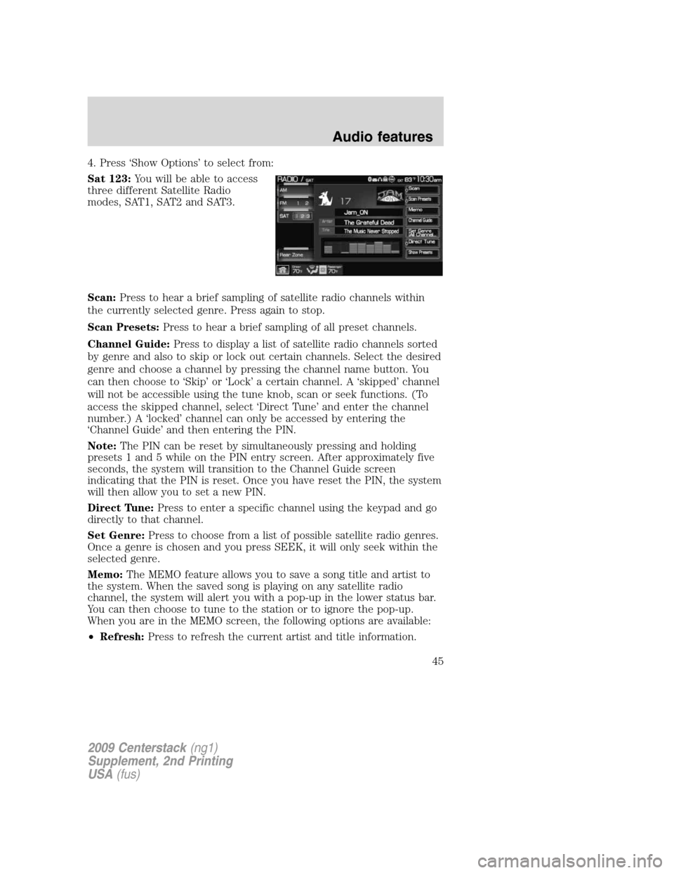 LINCOLN NAVIGATOR 2010 Navigation Manual 4. Press ‘Show Options’ to select from:
Sat 123:You will be able to access
three different Satellite Radio
modes, SAT1, SAT2 and SAT3.
Scan:Press to hear a brief sampling of satellite radio channe LINCOLN NAVIGATOR 2010 Navigation Manual 4. Press ‘Show Options’ to select from:
Sat 123:You will be able to access
three different Satellite Radio
modes, SAT1, SAT2 and SAT3.
Scan:Press to hear a brief sampling of satellite radio channe