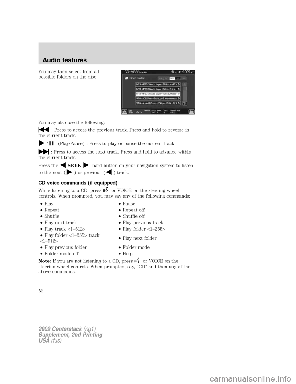 LINCOLN NAVIGATOR 2010 Navigation Manual You may then select from all
possible folders on the disc.
You may also use the following:
: Press to access the previous track. Press and hold to reverse in
the current track.
/(Play/Pause) : Press t LINCOLN NAVIGATOR 2010 Navigation Manual You may then select from all
possible folders on the disc.
You may also use the following:
: Press to access the previous track. Press and hold to reverse in
the current track.
/(Play/Pause) : Press t