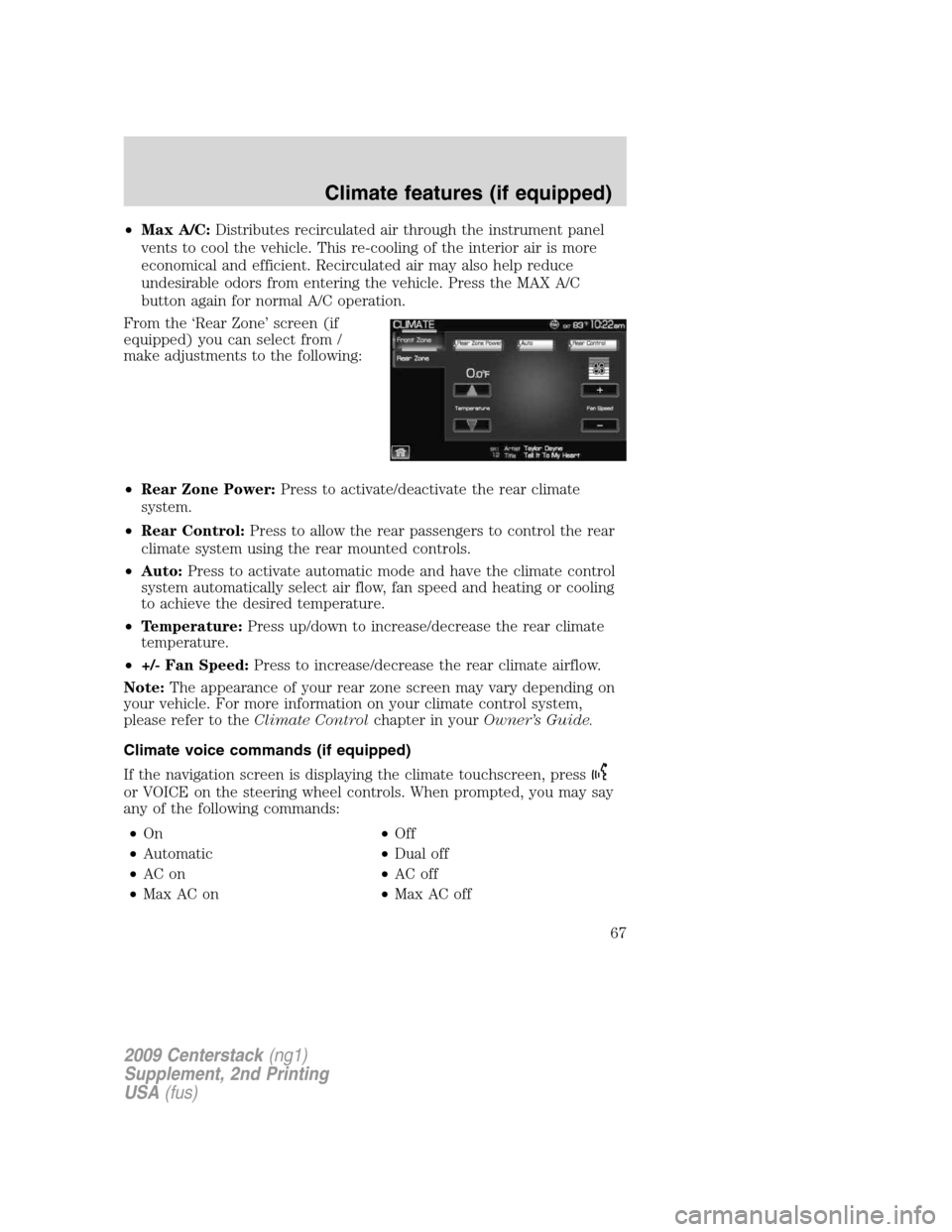 LINCOLN NAVIGATOR 2010  Navigation Manual •Max A/C:Distributes recirculated air through the instrument panel
vents to cool the vehicle. This re-cooling of the interior air is more
economical and efficient. Recirculated air may also help red