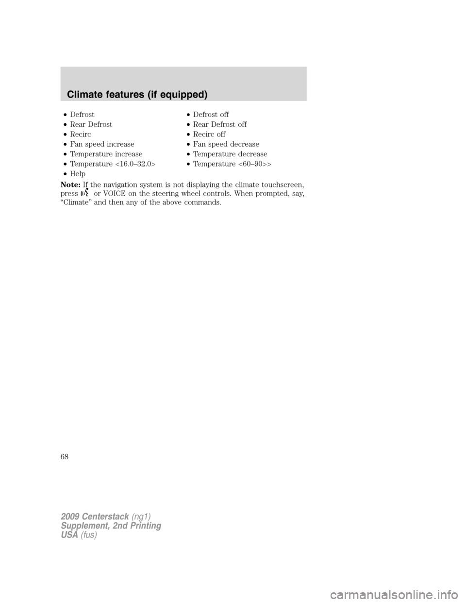 LINCOLN NAVIGATOR 2010  Navigation Manual •Defrost•Defrost off
•Rear Defrost•Rear Defrost off
•Recirc•Recirc off
•Fan speed increase•Fan speed decrease
•Temperature increase•Temperature decrease
•Temperature <16.0–32.0