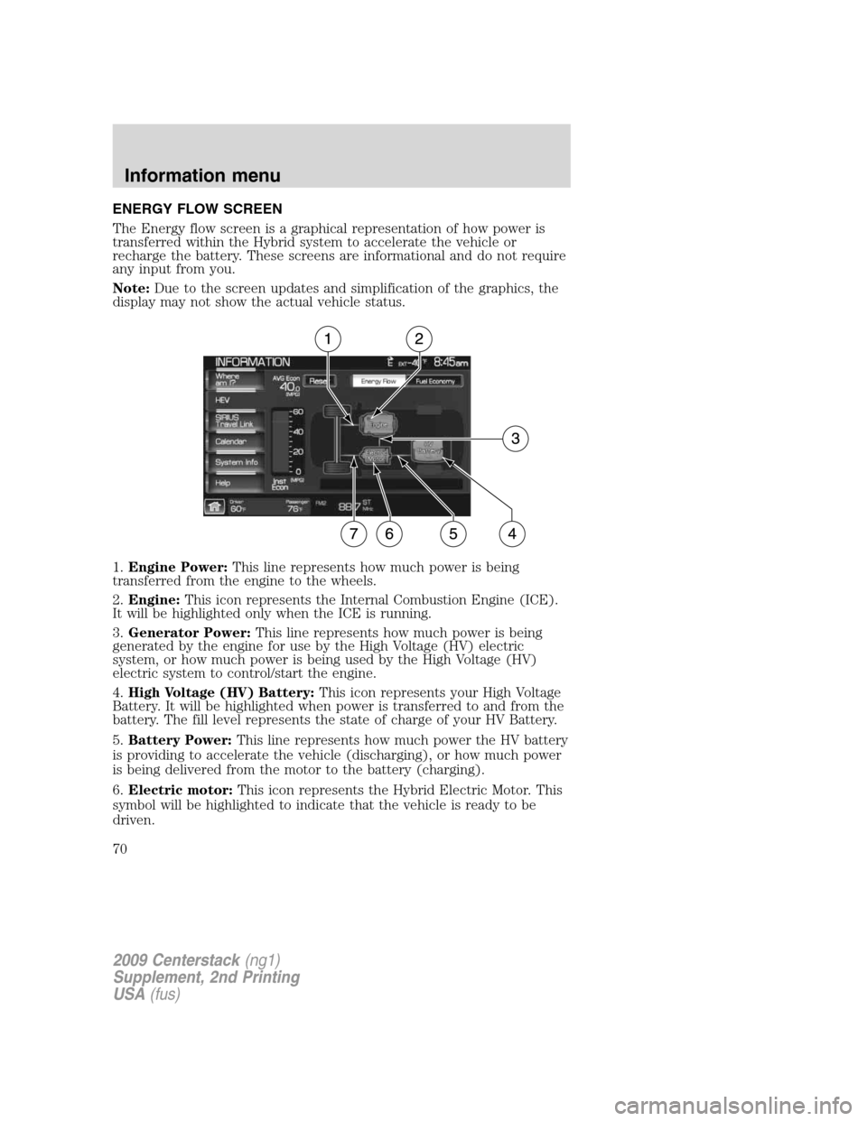 LINCOLN NAVIGATOR 2010 Navigation Manual ENERGY FLOW SCREEN
The Energy flow screen is a graphical representation of how power is
transferred within the Hybrid system to accelerate the vehicle or
recharge the battery. These screens are inform LINCOLN NAVIGATOR 2010 Navigation Manual ENERGY FLOW SCREEN
The Energy flow screen is a graphical representation of how power is
transferred within the Hybrid system to accelerate the vehicle or
recharge the battery. These screens are inform
