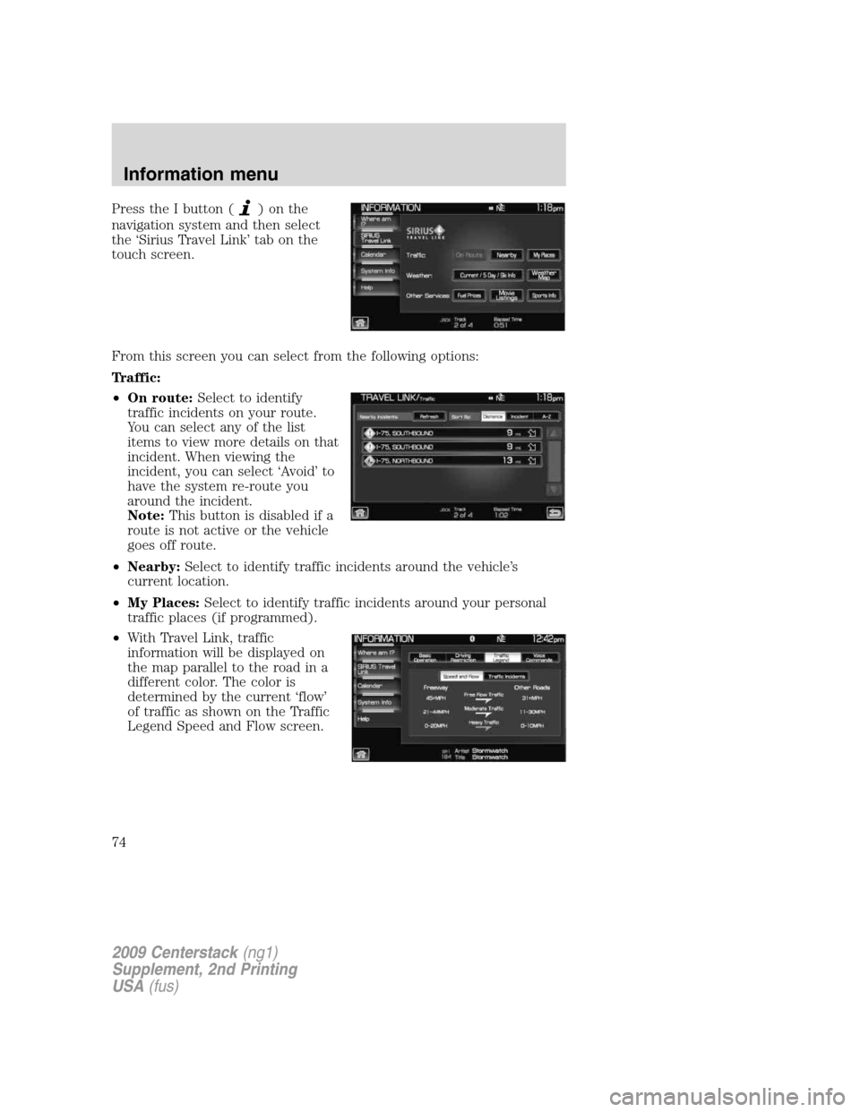 LINCOLN NAVIGATOR 2010  Navigation Manual Press the I button ()onthe
navigation system and then select
the ‘Sirius Travel Link’ tab on the
touch screen.
From this screen you can select from the following options:
Traffic:
•On route:Sele