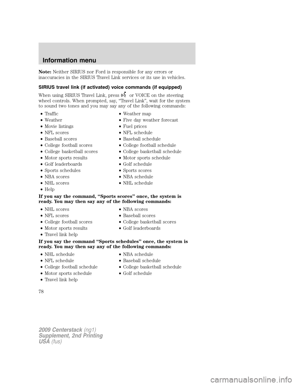 LINCOLN NAVIGATOR 2010 Navigation Manual Note:Neither SIRIUS nor Ford is responsible for any errors or
inaccuracies in the SIRIUS Travel Link services or its use in vehicles.
SIRIUS travel link (if activated) voice commands (if equipped)
Whe LINCOLN NAVIGATOR 2010 Navigation Manual Note:Neither SIRIUS nor Ford is responsible for any errors or
inaccuracies in the SIRIUS Travel Link services or its use in vehicles.
SIRIUS travel link (if activated) voice commands (if equipped)
Whe