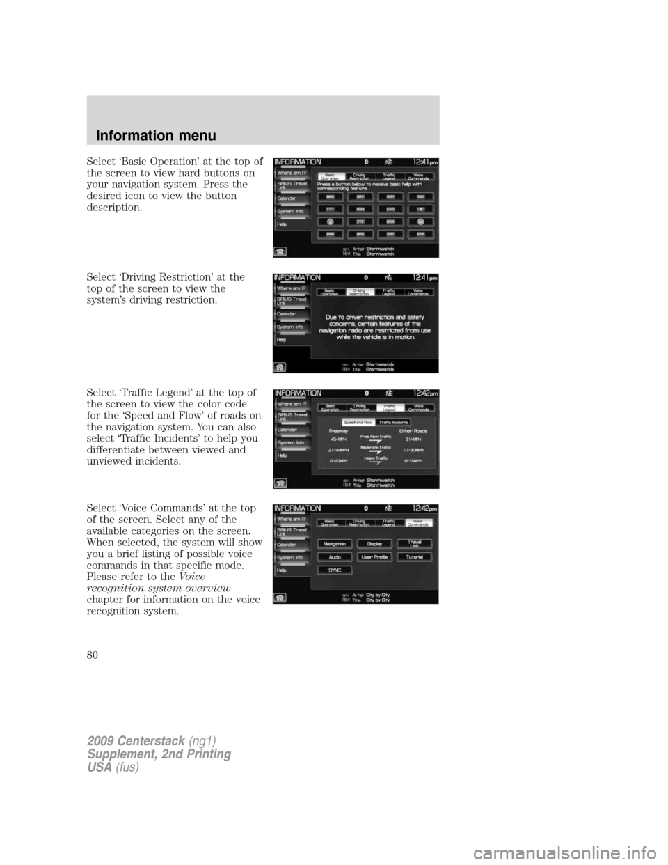 LINCOLN NAVIGATOR 2010  Navigation Manual Select ‘Basic Operation’ at the top of
the screen to view hard buttons on
your navigation system. Press the
desired icon to view the button
description.
Select ‘Driving Restriction’ at the
top