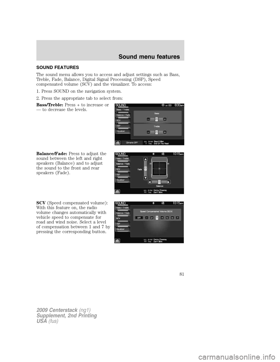 LINCOLN NAVIGATOR 2010  Navigation Manual SOUND FEATURES
The sound menu allows you to access and adjust settings such as Bass,
Treble, Fade, Balance, Digital Signal Processing (DSP), Speed
compensated volume (SCV) and the visualizer. To acces