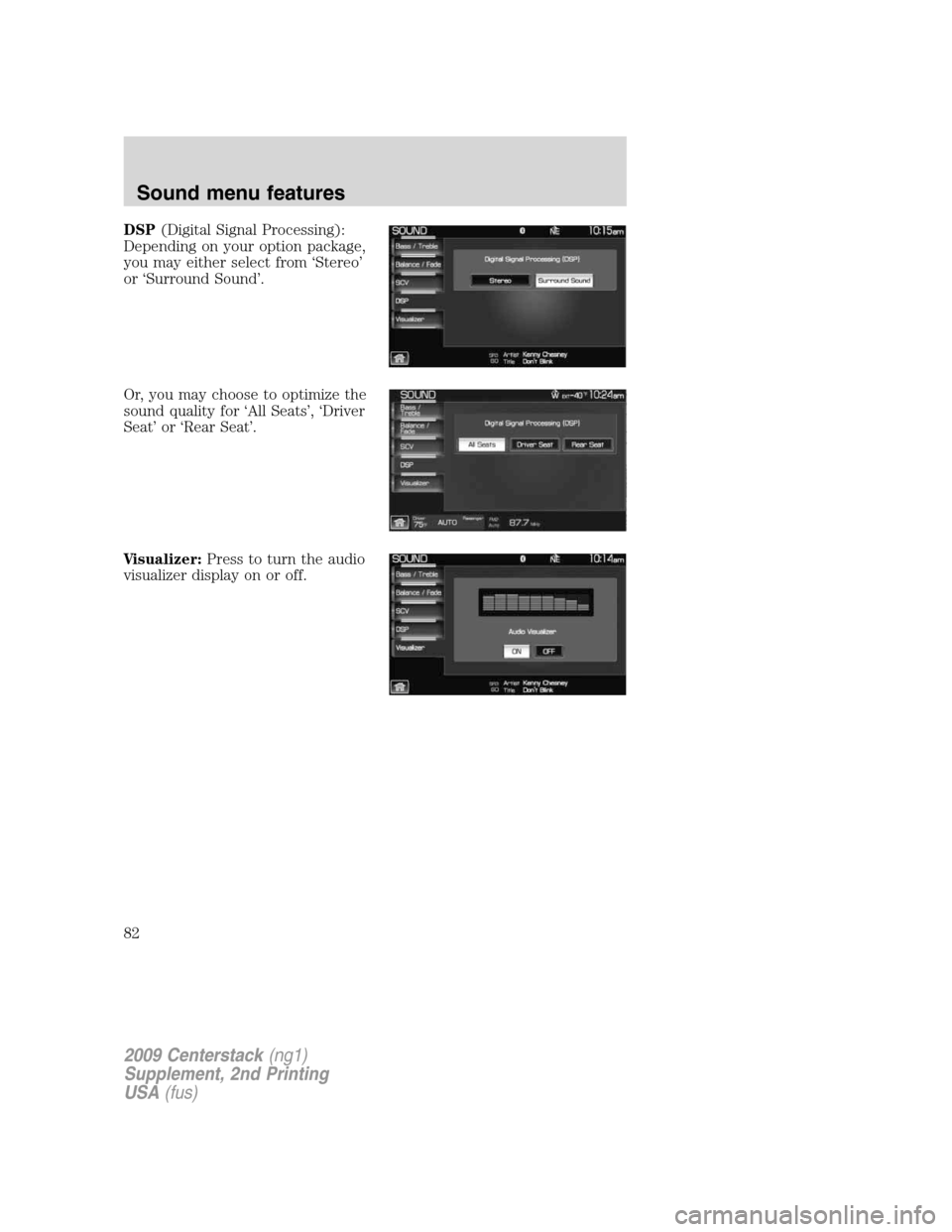 LINCOLN NAVIGATOR 2010 Navigation Manual DSP(Digital Signal Processing):
Depending on your option package,
you may either select from ‘Stereo’
or ‘Surround Sound’.
Or, you may choose to optimize the
sound quality for ‘All Seats’, LINCOLN NAVIGATOR 2010 Navigation Manual DSP(Digital Signal Processing):
Depending on your option package,
you may either select from ‘Stereo’
or ‘Surround Sound’.
Or, you may choose to optimize the
sound quality for ‘All Seats’,