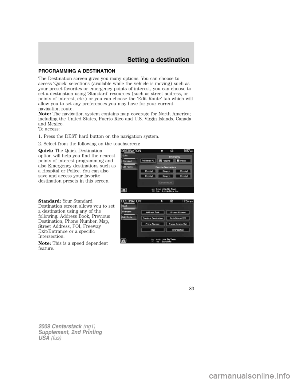LINCOLN NAVIGATOR 2010 Navigation Manual PROGRAMMING A DESTINATION
The Destination screen gives you many options. You can choose to
access ‘Quick’ selections (available while the vehicle is moving) such as
your preset favorites or emerge LINCOLN NAVIGATOR 2010 Navigation Manual PROGRAMMING A DESTINATION
The Destination screen gives you many options. You can choose to
access ‘Quick’ selections (available while the vehicle is moving) such as
your preset favorites or emerge