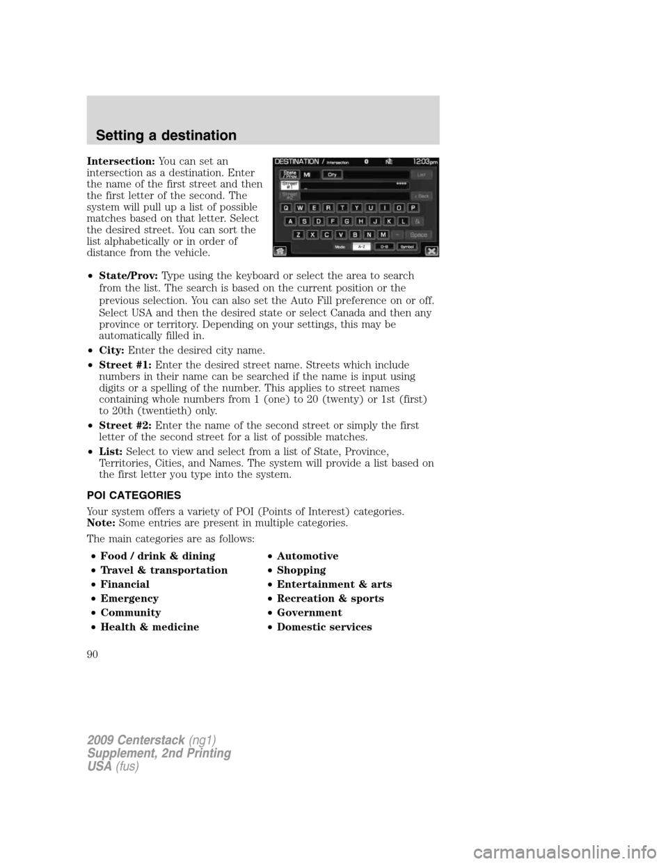 LINCOLN NAVIGATOR 2010  Navigation Manual Intersection:You can set an
intersection as a destination. Enter
the name of the first street and then
the first letter of the second. The
system will pull up a list of possible
matches based on that 