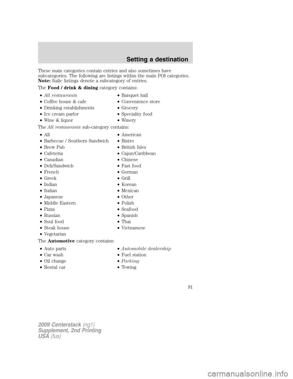 LINCOLN NAVIGATOR 2010 Navigation Manual These main categories contain entries and also sometimes have
subcategories. The following are listings within the main POI categories.
Note:Italic listings denote a subcategory of entries.
TheFood / LINCOLN NAVIGATOR 2010 Navigation Manual These main categories contain entries and also sometimes have
subcategories. The following are listings within the main POI categories.
Note:Italic listings denote a subcategory of entries.
TheFood /