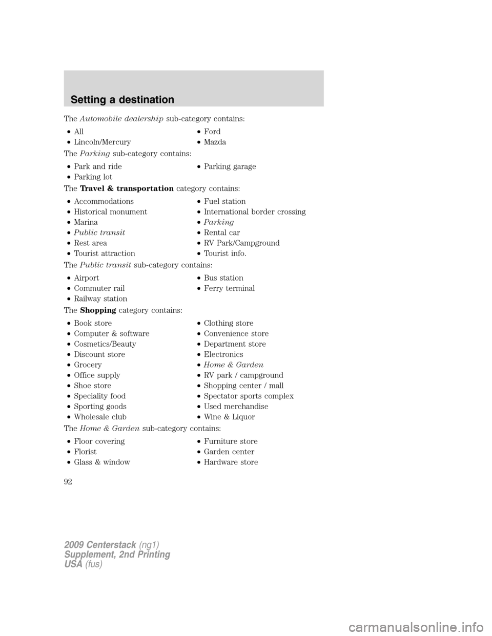 LINCOLN NAVIGATOR 2010 Navigation Manual TheAutomobile dealershipsub-category contains:
•All•Ford
•Lincoln/Mercury•Mazda
TheParkingsub-category contains:
•Park and ride•Parking garage
•Parking lot
TheTravel & transportationcate LINCOLN NAVIGATOR 2010 Navigation Manual TheAutomobile dealershipsub-category contains:
•All•Ford
•Lincoln/Mercury•Mazda
TheParkingsub-category contains:
•Park and ride•Parking garage
•Parking lot
TheTravel & transportationcate