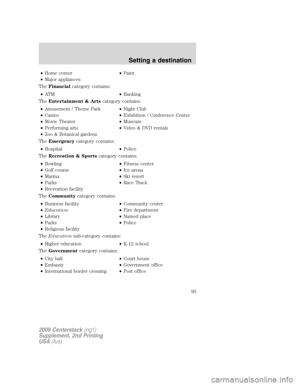LINCOLN NAVIGATOR 2010 Navigation Manual •Home center•Paint
•Major appliances
TheFinancialcategory contains:
•AT M•Banking
TheEntertainment & Artscategory contains:
•Amusement / Theme Park•Night Club
•Casino•Exhibition / Co LINCOLN NAVIGATOR 2010 Navigation Manual •Home center•Paint
•Major appliances
TheFinancialcategory contains:
•AT M•Banking
TheEntertainment & Artscategory contains:
•Amusement / Theme Park•Night Club
•Casino•Exhibition / Co