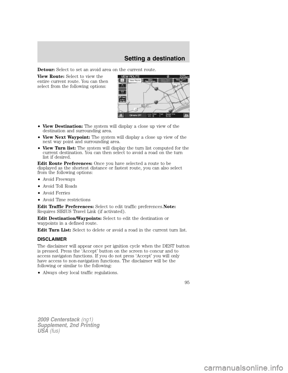 LINCOLN NAVIGATOR 2010 Navigation Manual Detour:Select to set an avoid area on the current route.
View Route:Select to view the
entire current route. You can then
select from the following options:
•View Destination:The system will display LINCOLN NAVIGATOR 2010 Navigation Manual Detour:Select to set an avoid area on the current route.
View Route:Select to view the
entire current route. You can then
select from the following options:
•View Destination:The system will display