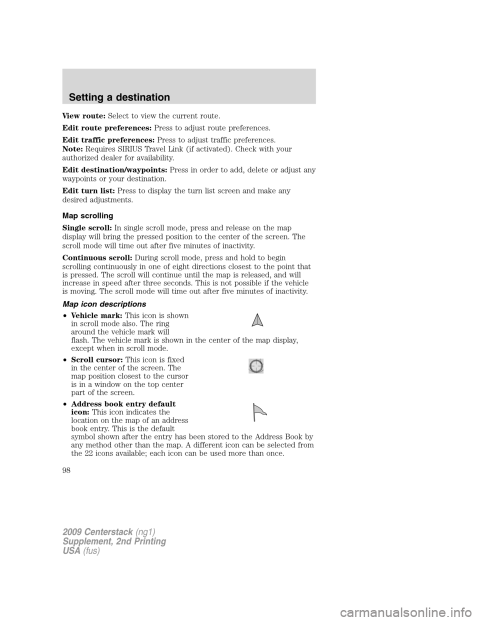 LINCOLN NAVIGATOR 2010  Navigation Manual View route:Select to view the current route.
Edit route preferences:Press to adjust route preferences.
Edit traffic preferences:Press to adjust traffic preferences.
Note:Requires SIRIUS Travel Link (i