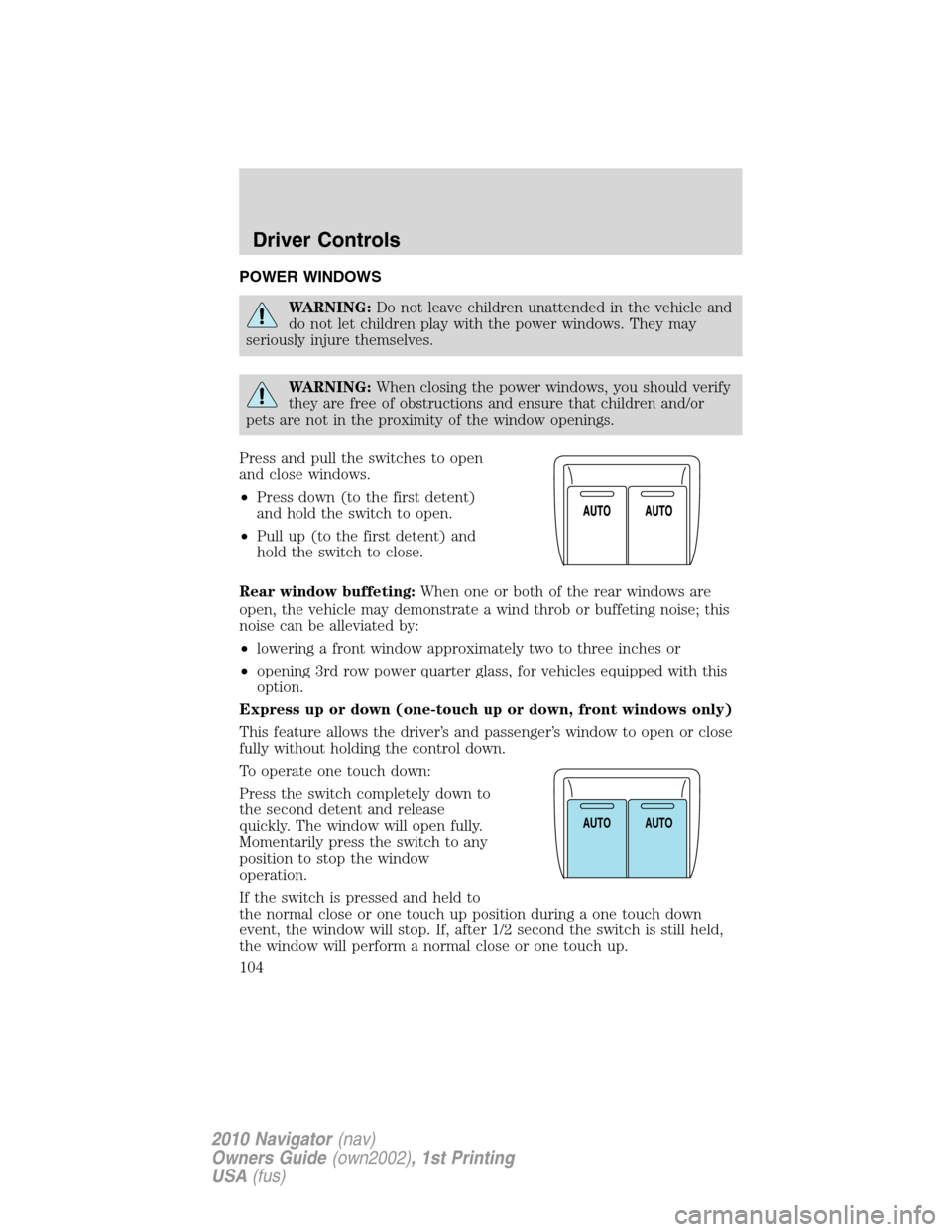 LINCOLN NAVIGATOR 2010 Owners Manual POWER WINDOWS
WARNING:Do not leave children unattended in the vehicle and
do not let children play with the power windows. They may
seriously injure themselves.
WARNING:When closing the power windows, LINCOLN NAVIGATOR 2010 Owners Manual POWER WINDOWS
WARNING:Do not leave children unattended in the vehicle and
do not let children play with the power windows. They may
seriously injure themselves.
WARNING:When closing the power windows,