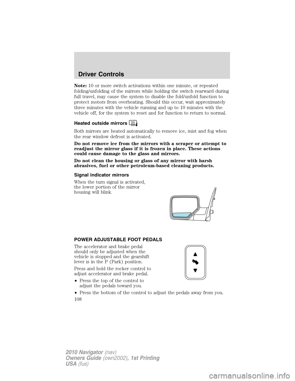 LINCOLN NAVIGATOR 2010 Owners Manual Note:10 or more switch activations within one minute, or repeated
folding/unfolding of the mirrors while holding the switch rearward during
full travel, may cause the system to disable the fold/unfold LINCOLN NAVIGATOR 2010 Owners Manual Note:10 or more switch activations within one minute, or repeated
folding/unfolding of the mirrors while holding the switch rearward during
full travel, may cause the system to disable the fold/unfold