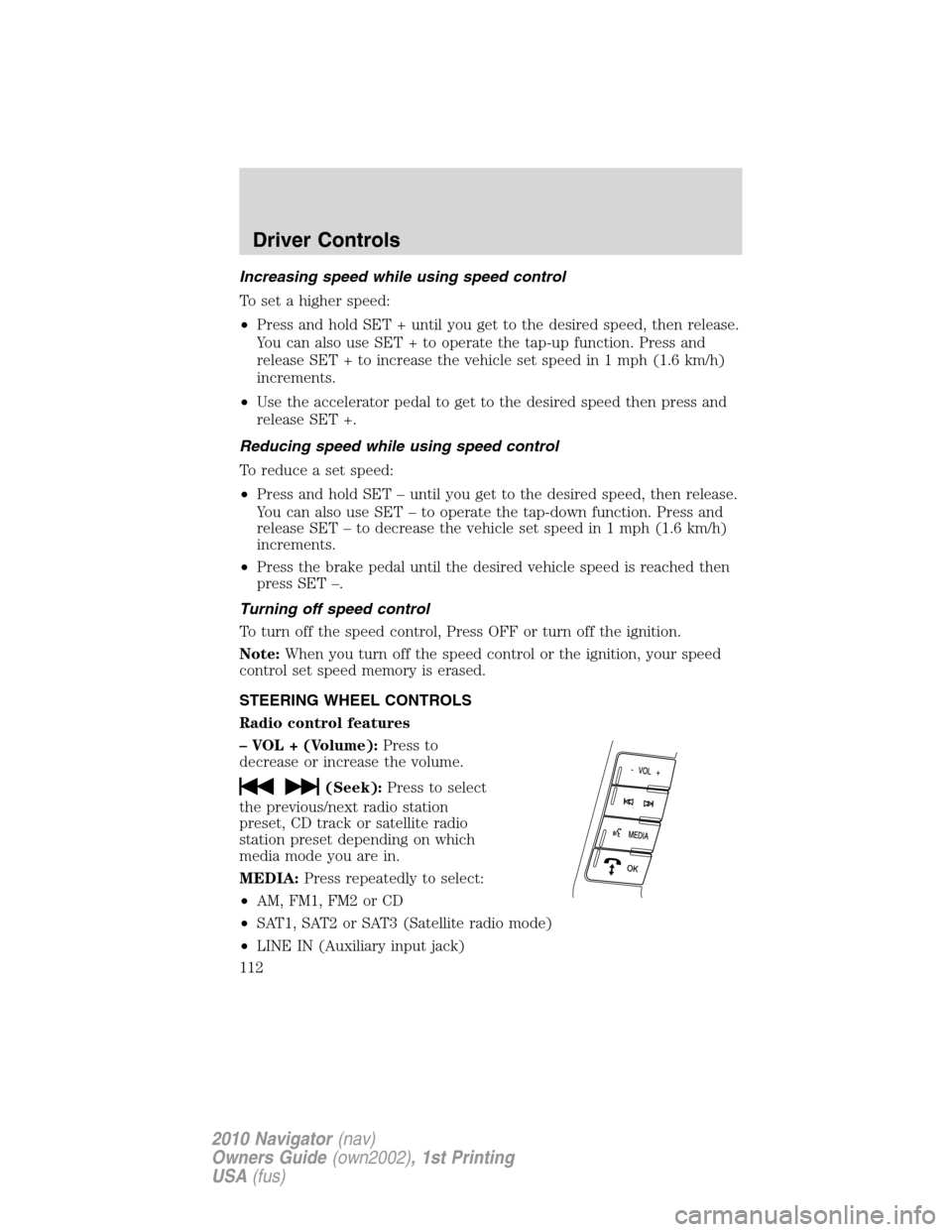 LINCOLN NAVIGATOR 2010  Owners Manual Increasing speed while using speed control
To set a higher speed:
•Press and hold SET + until you get to the desired speed, then release.
You can also use SET + to operate the tap-up function. Press