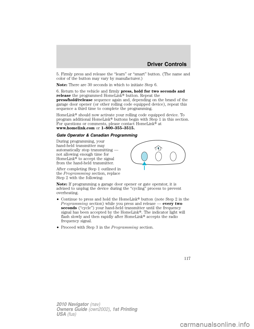 LINCOLN NAVIGATOR 2010  Owners Manual 5. Firmly press and release the “learn” or “smart” button. (The name and
color of the button may vary by manufacturer.)
Note:There are 30 seconds in which to initiate Step 6.
6. Return to the 