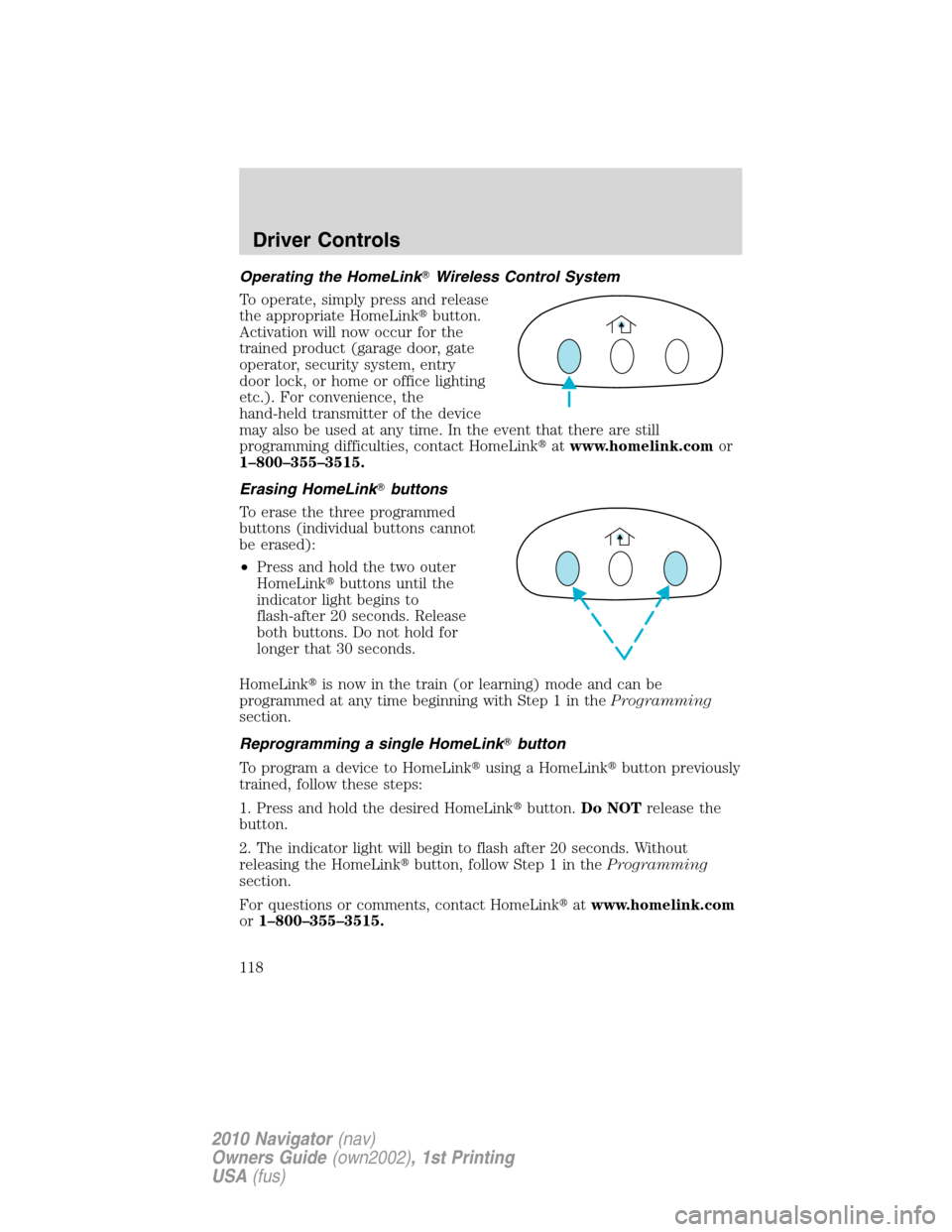 LINCOLN NAVIGATOR 2010  Owners Manual Operating the HomeLinkWireless Control System
To operate, simply press and release
the appropriate HomeLinkbutton.
Activation will now occur for the
trained product (garage door, gate
operator, secu