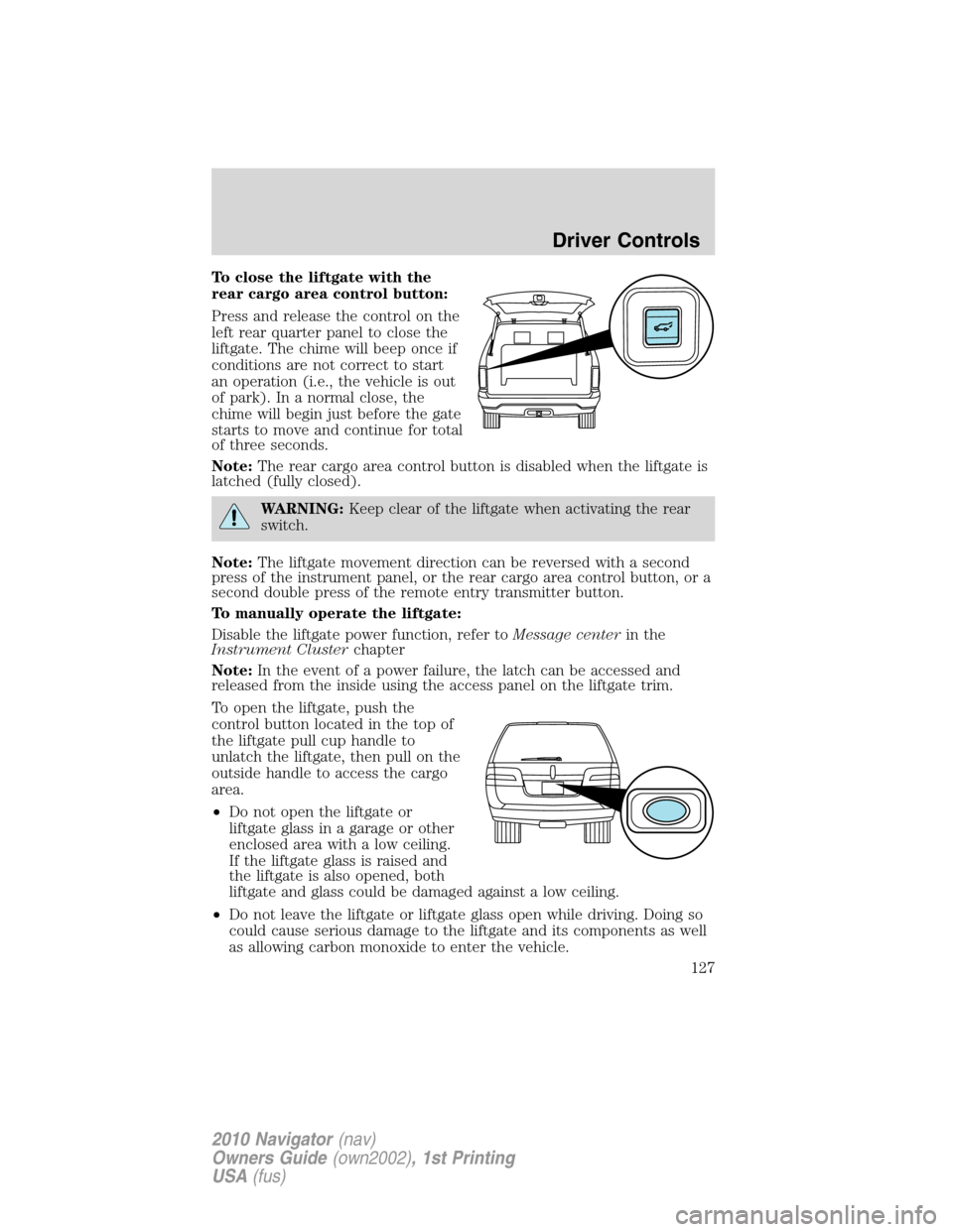 LINCOLN NAVIGATOR 2010  Owners Manual To close the liftgate with the
rear cargo area control button:
Press and release the control on the
left rear quarter panel to close the
liftgate. The chime will beep once if
conditions are not correc