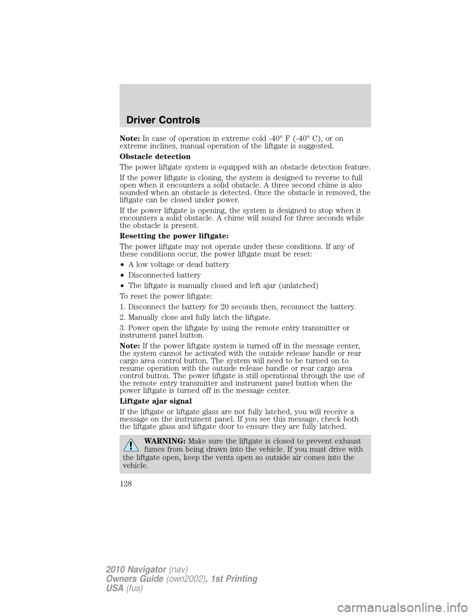 LINCOLN NAVIGATOR 2010  Owners Manual Note:In case of operation in extreme cold -40° F (-40° C), or on
extreme inclines, manual operation of the liftgate is suggested.
Obstacle detection
The power liftgate system is equipped with an obs