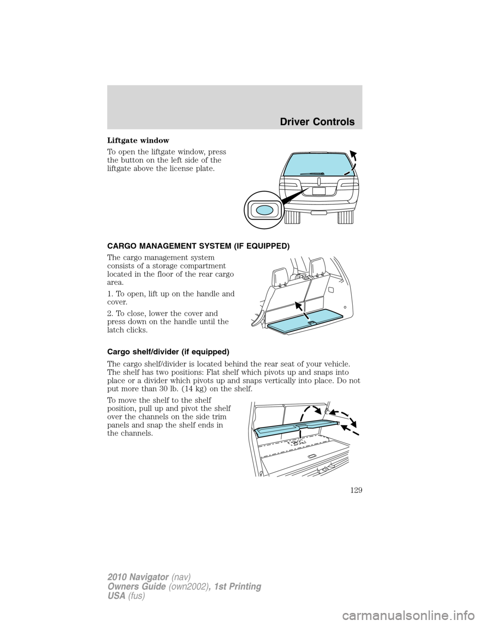 LINCOLN NAVIGATOR 2010  Owners Manual Liftgate window
To open the liftgate window, press
the button on the left side of the
liftgate above the license plate.
CARGO MANAGEMENT SYSTEM (IF EQUIPPED)
The cargo management system
consists of a 