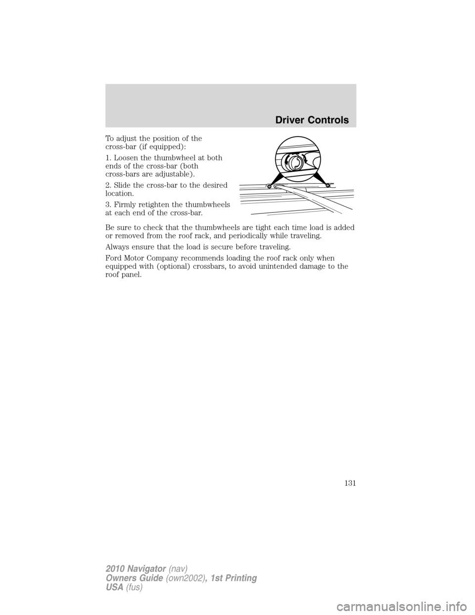 LINCOLN NAVIGATOR 2010 Owners Manual To adjust the position of the
cross-bar (if equipped):
1. Loosen the thumbwheel at both
ends of the cross-bar (both
cross-bars are adjustable).
2. Slide the cross-bar to the desired
location.
3. Firml LINCOLN NAVIGATOR 2010 Owners Manual To adjust the position of the
cross-bar (if equipped):
1. Loosen the thumbwheel at both
ends of the cross-bar (both
cross-bars are adjustable).
2. Slide the cross-bar to the desired
location.
3. Firml