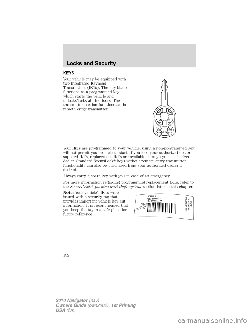 LINCOLN NAVIGATOR 2010  Owners Manual KEYS
Your vehicle may be equipped with
two Integrated Keyhead
Transmitters (IKTs). The key blade
functions as a programmed key
which starts the vehicle and
unlocks/locks all the doors. The
transmitter