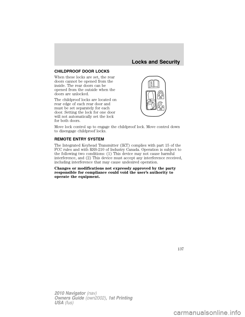 LINCOLN NAVIGATOR 2010 User Guide CHILDPROOF DOOR LOCKS
When these locks are set, the rear
doors cannot be opened from the
inside. The rear doors can be
opened from the outside when the
doors are unlocked.
The childproof locks are loc