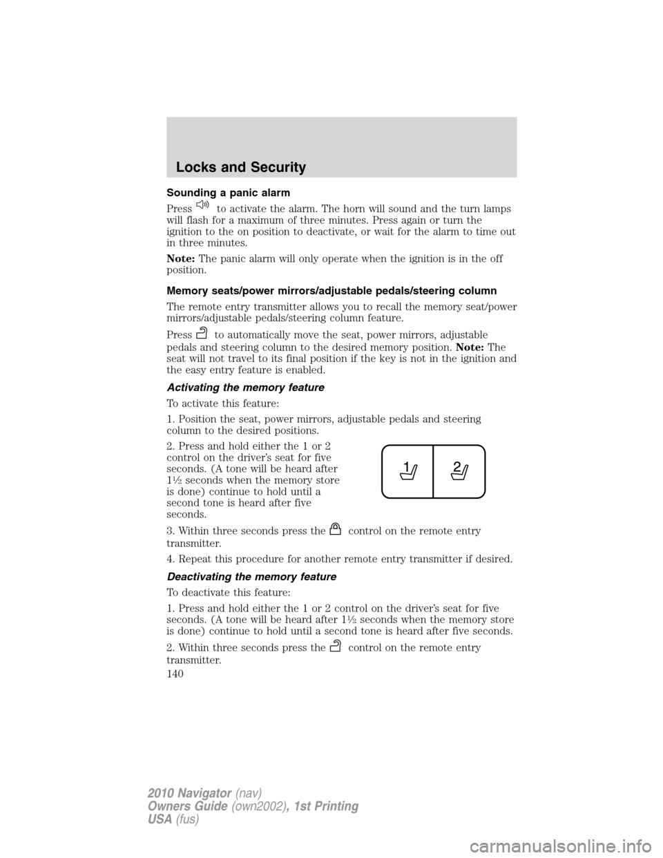 LINCOLN NAVIGATOR 2010  Owners Manual Sounding a panic alarm
Press
to activate the alarm. The horn will sound and the turn lamps
will flash for a maximum of three minutes. Press again or turn the
ignition to the on position to deactivate,