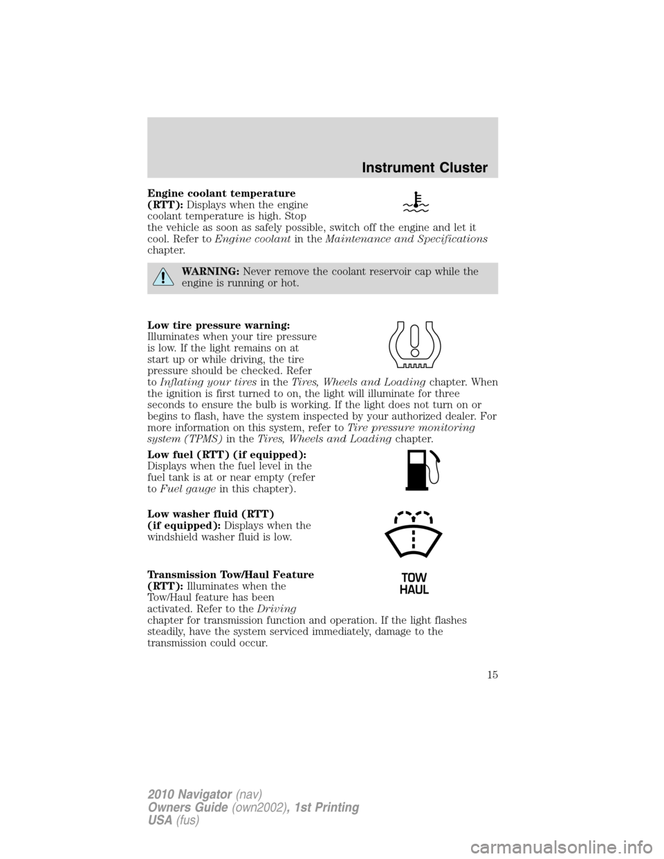 LINCOLN NAVIGATOR 2010 Owners Manual Engine coolant temperature
(RTT):Displays when the engine
coolant temperature is high. Stop
the vehicle as soon as safely possible, switch off the engine and let it
cool. Refer toEngine coolantin theM LINCOLN NAVIGATOR 2010 Owners Manual Engine coolant temperature
(RTT):Displays when the engine
coolant temperature is high. Stop
the vehicle as soon as safely possible, switch off the engine and let it
cool. Refer toEngine coolantin theM