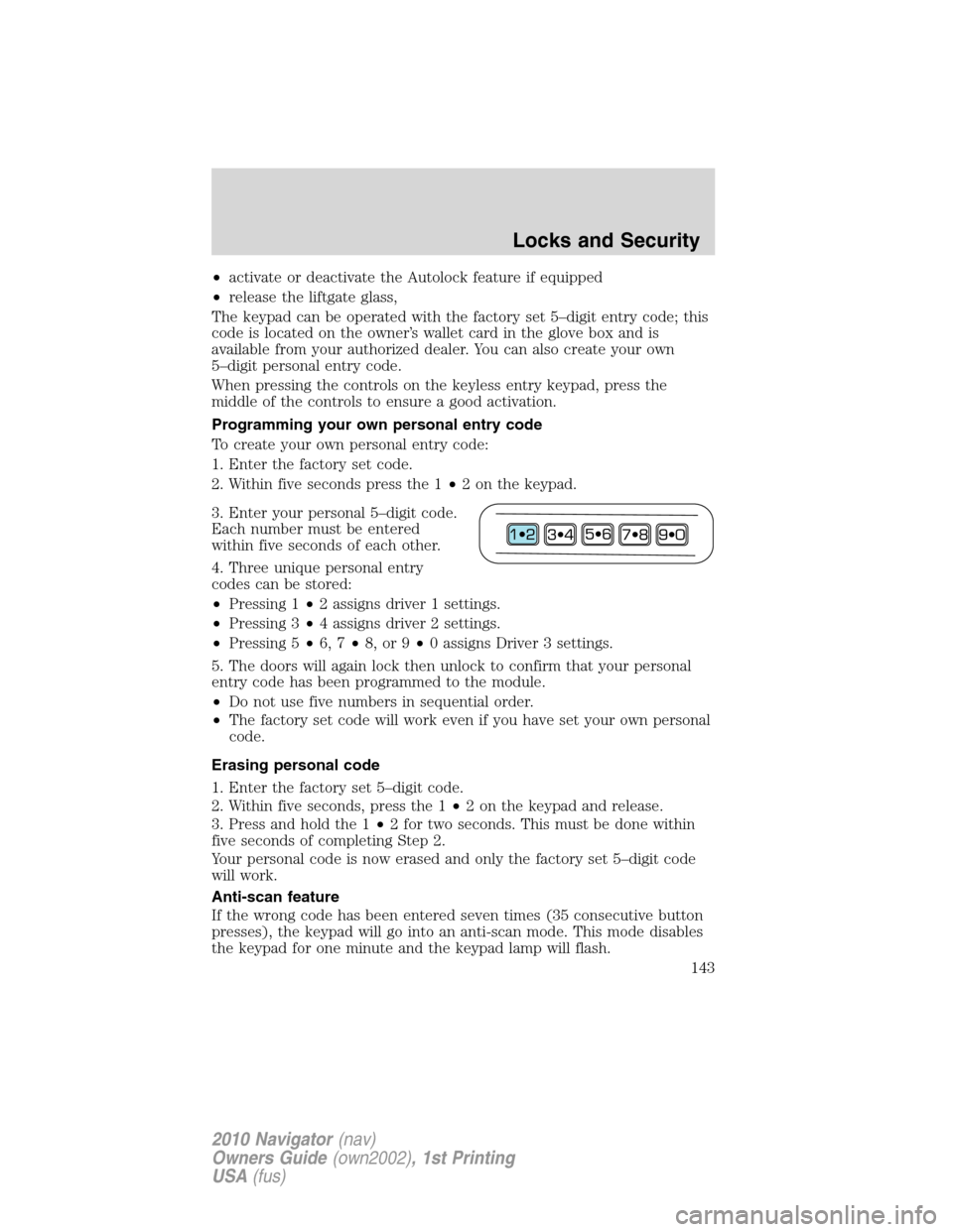 LINCOLN NAVIGATOR 2010 Owners Manual •activate or deactivate the Autolock feature if equipped
•release the liftgate glass,
The keypad can be operated with the factory set 5–digit entry code; this
code is located on the owner’s wa LINCOLN NAVIGATOR 2010 Owners Manual •activate or deactivate the Autolock feature if equipped
•release the liftgate glass,
The keypad can be operated with the factory set 5–digit entry code; this
code is located on the owner’s wa