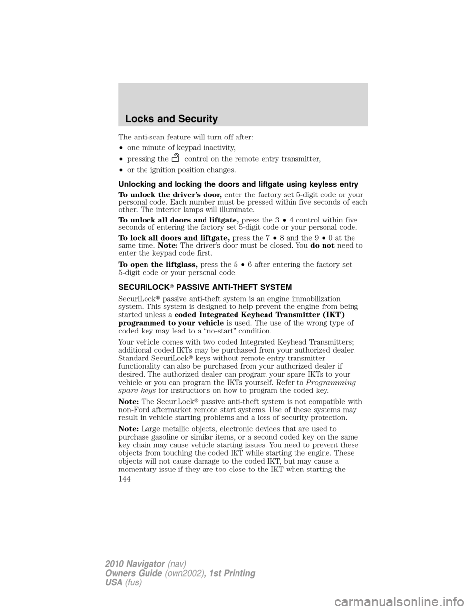 LINCOLN NAVIGATOR 2010 Owners Manual The anti-scan feature will turn off after:
•one minute of keypad inactivity,
•pressing the
control on the remote entry transmitter,
•or the ignition position changes.
Unlocking and locking the d LINCOLN NAVIGATOR 2010 Owners Manual The anti-scan feature will turn off after:
•one minute of keypad inactivity,
•pressing the
control on the remote entry transmitter,
•or the ignition position changes.
Unlocking and locking the d