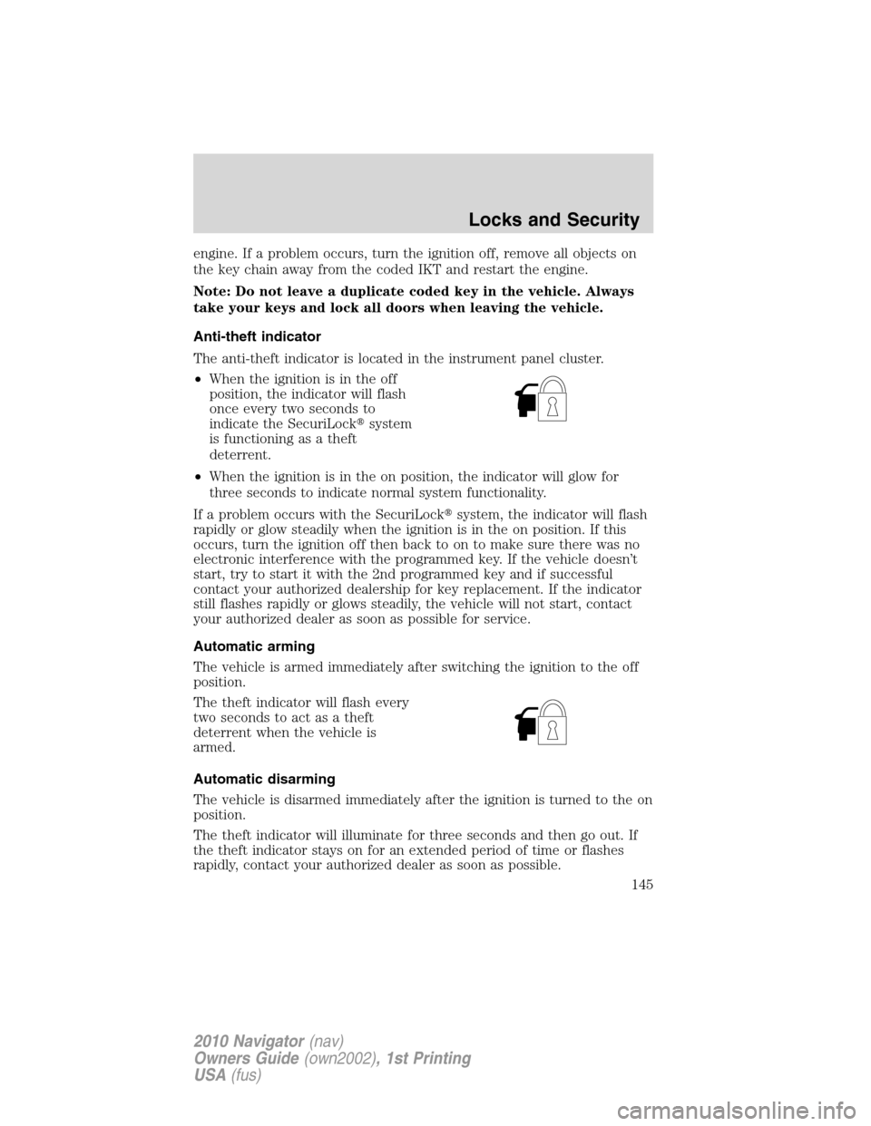 LINCOLN NAVIGATOR 2010 Owners Manual engine. If a problem occurs, turn the ignition off, remove all objects on
the key chain away from the coded IKT and restart the engine.
Note: Do not leave a duplicate coded key in the vehicle. Always
LINCOLN NAVIGATOR 2010 Owners Manual engine. If a problem occurs, turn the ignition off, remove all objects on
the key chain away from the coded IKT and restart the engine.
Note: Do not leave a duplicate coded key in the vehicle. Always