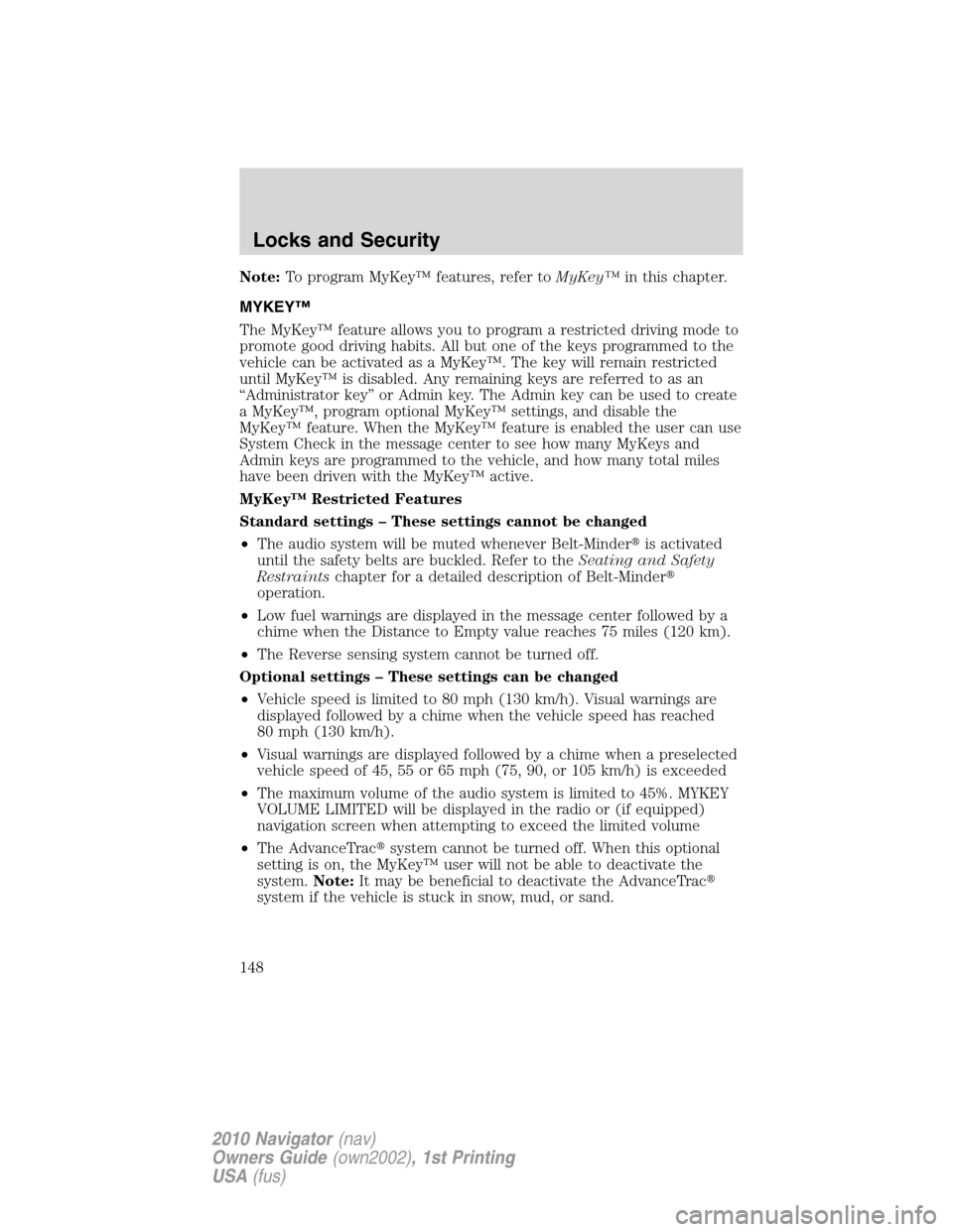 LINCOLN NAVIGATOR 2010 Owners Manual Note:To program MyKey™ features, refer toMyKey™in this chapter.
MYKEY™
The MyKey™ feature allows you to program a restricted driving mode to
promote good driving habits. All but one of the key LINCOLN NAVIGATOR 2010 Owners Manual Note:To program MyKey™ features, refer toMyKey™in this chapter.
MYKEY™
The MyKey™ feature allows you to program a restricted driving mode to
promote good driving habits. All but one of the key