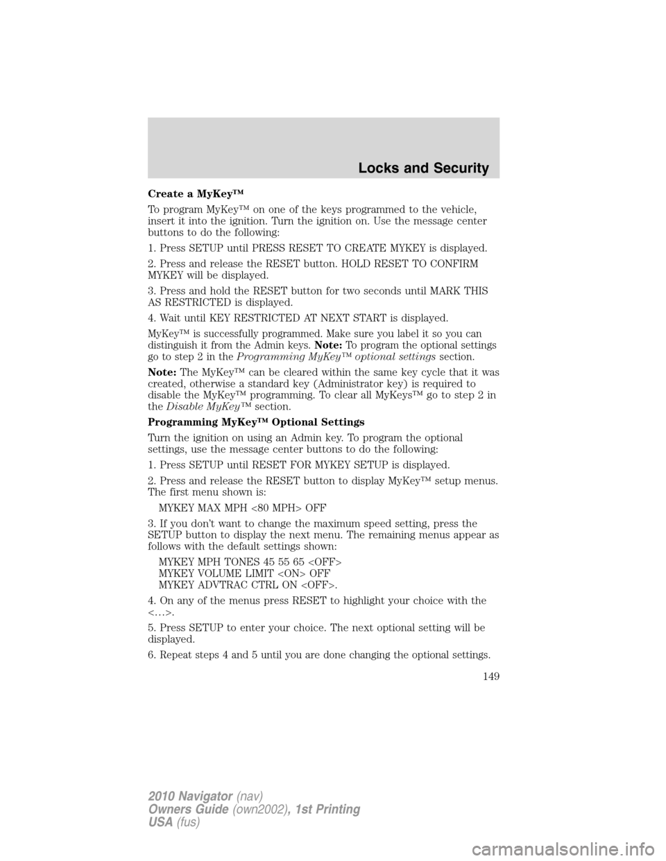 LINCOLN NAVIGATOR 2010 Owners Manual Create a MyKey™
To program MyKey™ on one of the keys programmed to the vehicle,
insert it into the ignition. Turn the ignition on. Use the message center
buttons to do the following:
1. Press SETU LINCOLN NAVIGATOR 2010 Owners Manual Create a MyKey™
To program MyKey™ on one of the keys programmed to the vehicle,
insert it into the ignition. Turn the ignition on. Use the message center
buttons to do the following:
1. Press SETU