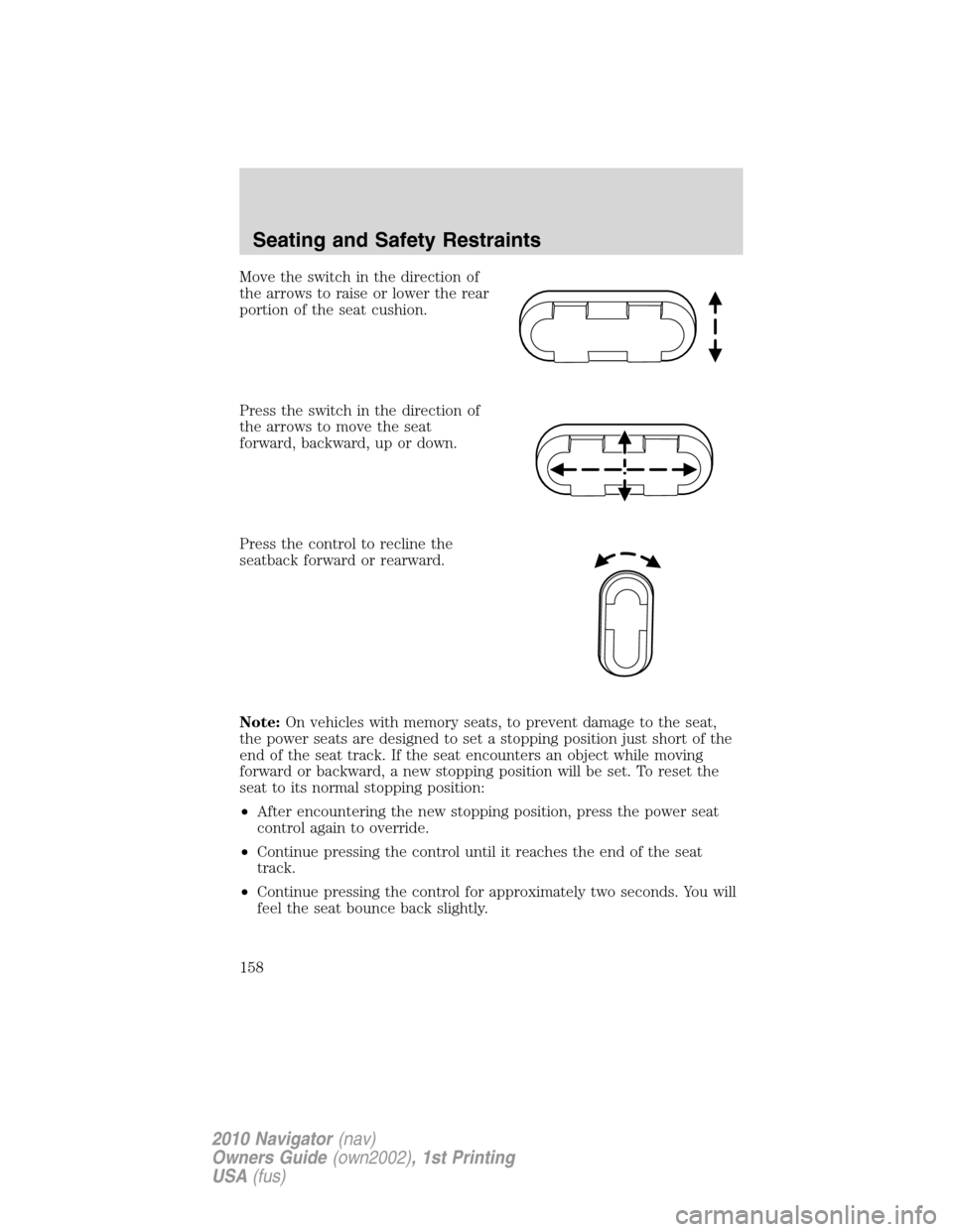 LINCOLN NAVIGATOR 2010 Owners Manual Move the switch in the direction of
the arrows to raise or lower the rear
portion of the seat cushion.
Press the switch in the direction of
the arrows to move the seat
forward, backward, up or down.
P LINCOLN NAVIGATOR 2010 Owners Manual Move the switch in the direction of
the arrows to raise or lower the rear
portion of the seat cushion.
Press the switch in the direction of
the arrows to move the seat
forward, backward, up or down.
P