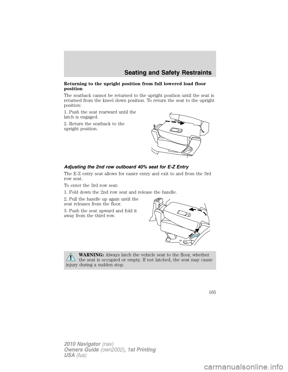 LINCOLN NAVIGATOR 2010 Owners Manual Returning to the upright position from full lowered load floor
position
The seatback cannot be returned to the upright position until the seat is
returned from the kneel down position. To return the s LINCOLN NAVIGATOR 2010 Owners Manual Returning to the upright position from full lowered load floor
position
The seatback cannot be returned to the upright position until the seat is
returned from the kneel down position. To return the s