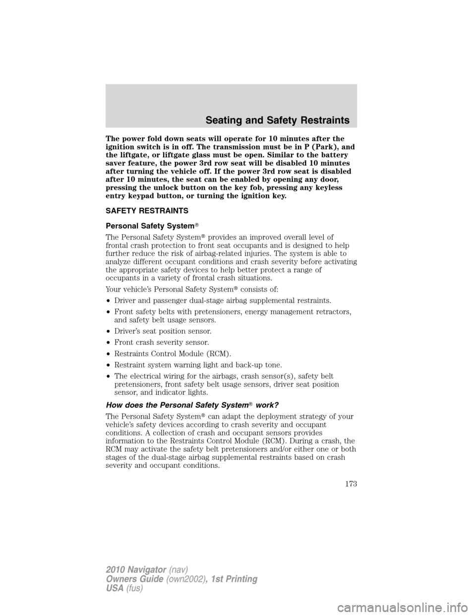 LINCOLN NAVIGATOR 2010  Owners Manual The power fold down seats will operate for 10 minutes after the
ignition switch is in off. The transmission must be in P (Park), and
the liftgate, or liftgate glass must be open. Similar to the batter