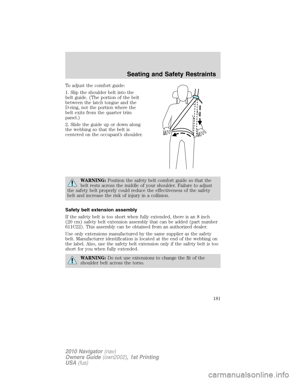 LINCOLN NAVIGATOR 2010  Owners Manual To adjust the comfort guide:
1. Slip the shoulder belt into the
belt guide. (The portion of the belt
between the latch tongue and the
D-ring, not the portion where the
belt exits from the quarter trim