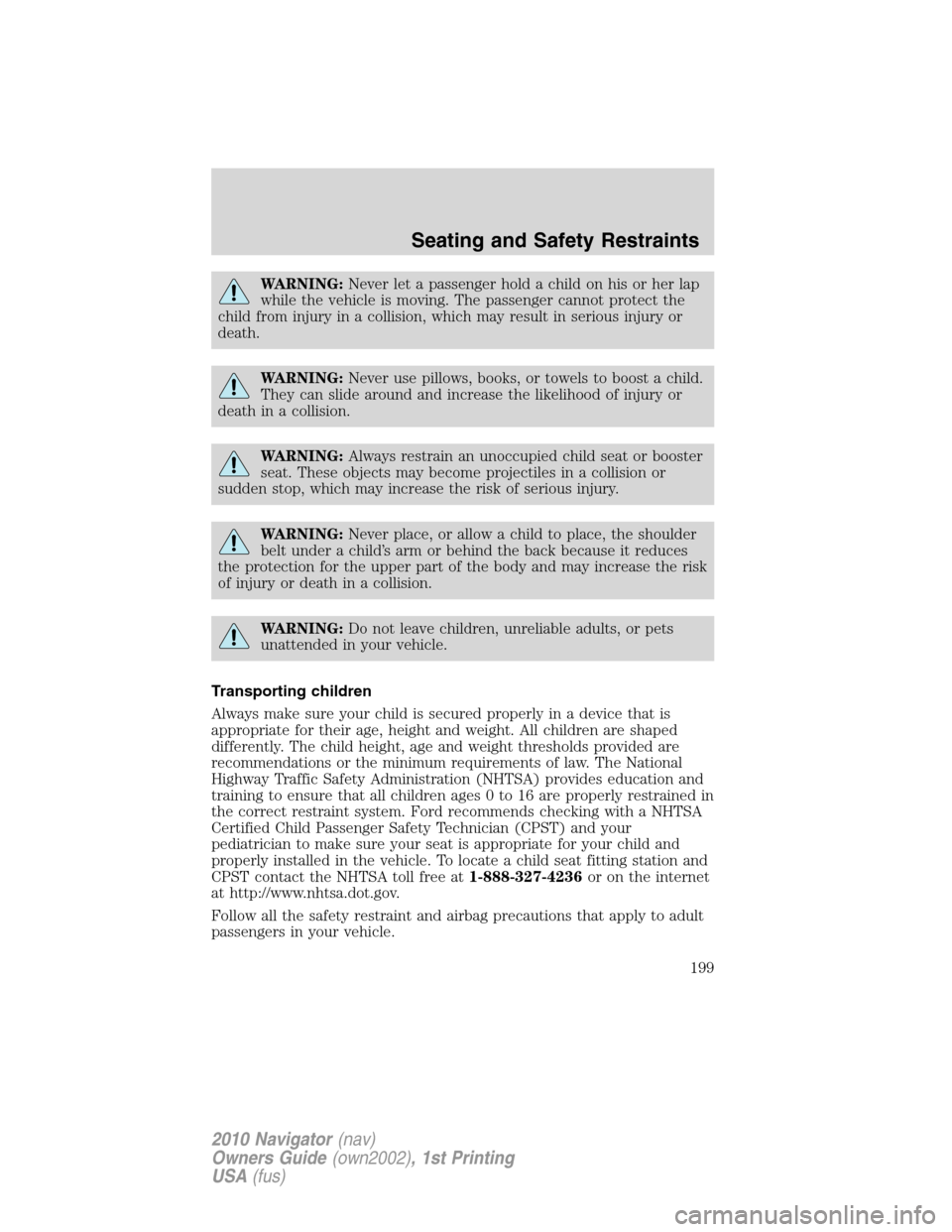 LINCOLN NAVIGATOR 2010  Owners Manual WARNING:Never let a passenger hold a child on his or her lap
while the vehicle is moving. The passenger cannot protect the
child from injury in a collision, which may result in serious injury or
death