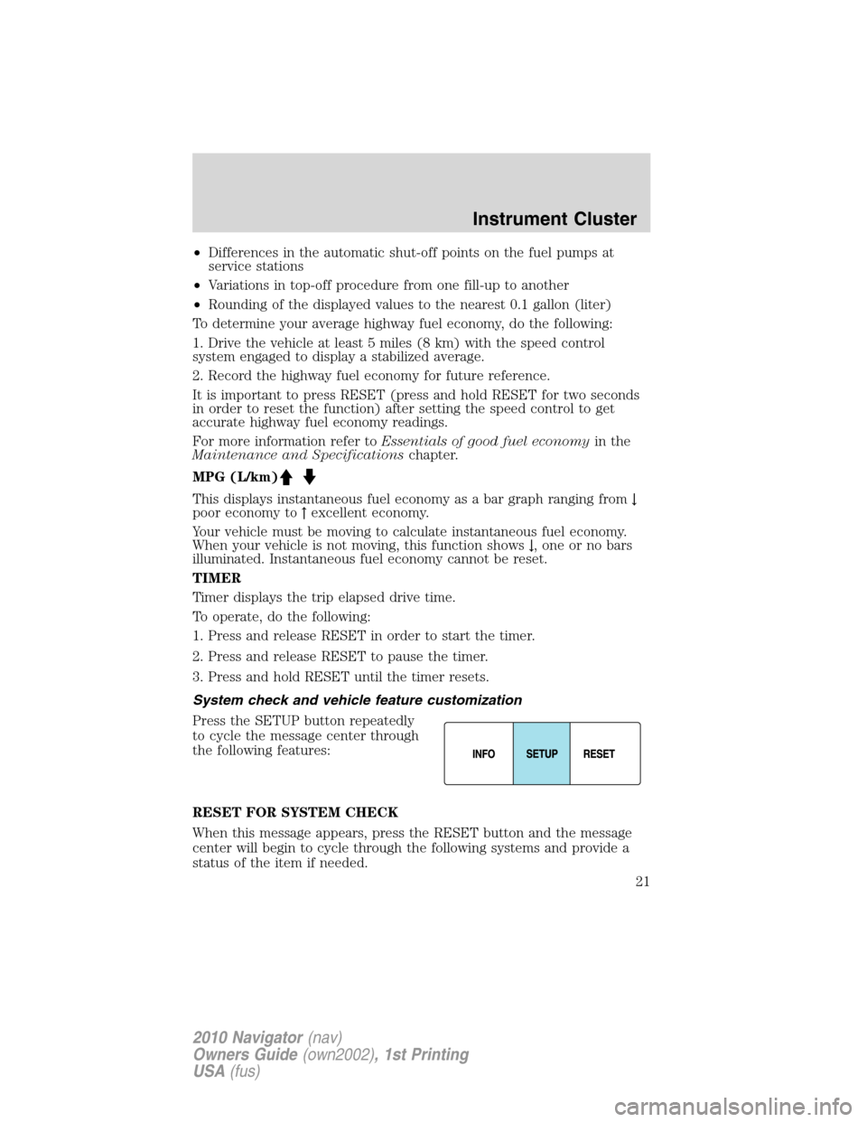 LINCOLN NAVIGATOR 2010  Owners Manual •Differences in the automatic shut-off points on the fuel pumps at
service stations
•Variations in top-off procedure from one fill-up to another
•Rounding of the displayed values to the nearest 