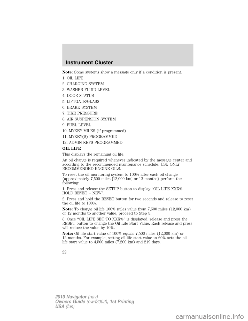 LINCOLN NAVIGATOR 2010 Owners Manual Note:Some systems show a message only if a condition is present.
1. OIL LIFE
2. CHARGING SYSTEM
3. WASHER FLUID LEVEL
4. DOOR STATUS
5. LIFTGATE/GLASS
6. BRAKE SYSTEM
7. TIRE PRESSURE
8. AIR SUSPENSIO LINCOLN NAVIGATOR 2010 Owners Manual Note:Some systems show a message only if a condition is present.
1. OIL LIFE
2. CHARGING SYSTEM
3. WASHER FLUID LEVEL
4. DOOR STATUS
5. LIFTGATE/GLASS
6. BRAKE SYSTEM
7. TIRE PRESSURE
8. AIR SUSPENSIO