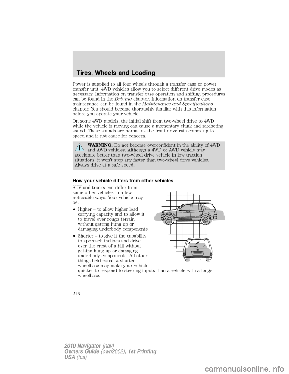 LINCOLN NAVIGATOR 2010 Owners Manual Power is supplied to all four wheels through a transfer case or power
transfer unit. 4WD vehicles allow you to select different drive modes as
necessary. Information on transfer case operation and shi LINCOLN NAVIGATOR 2010 Owners Manual Power is supplied to all four wheels through a transfer case or power
transfer unit. 4WD vehicles allow you to select different drive modes as
necessary. Information on transfer case operation and shi