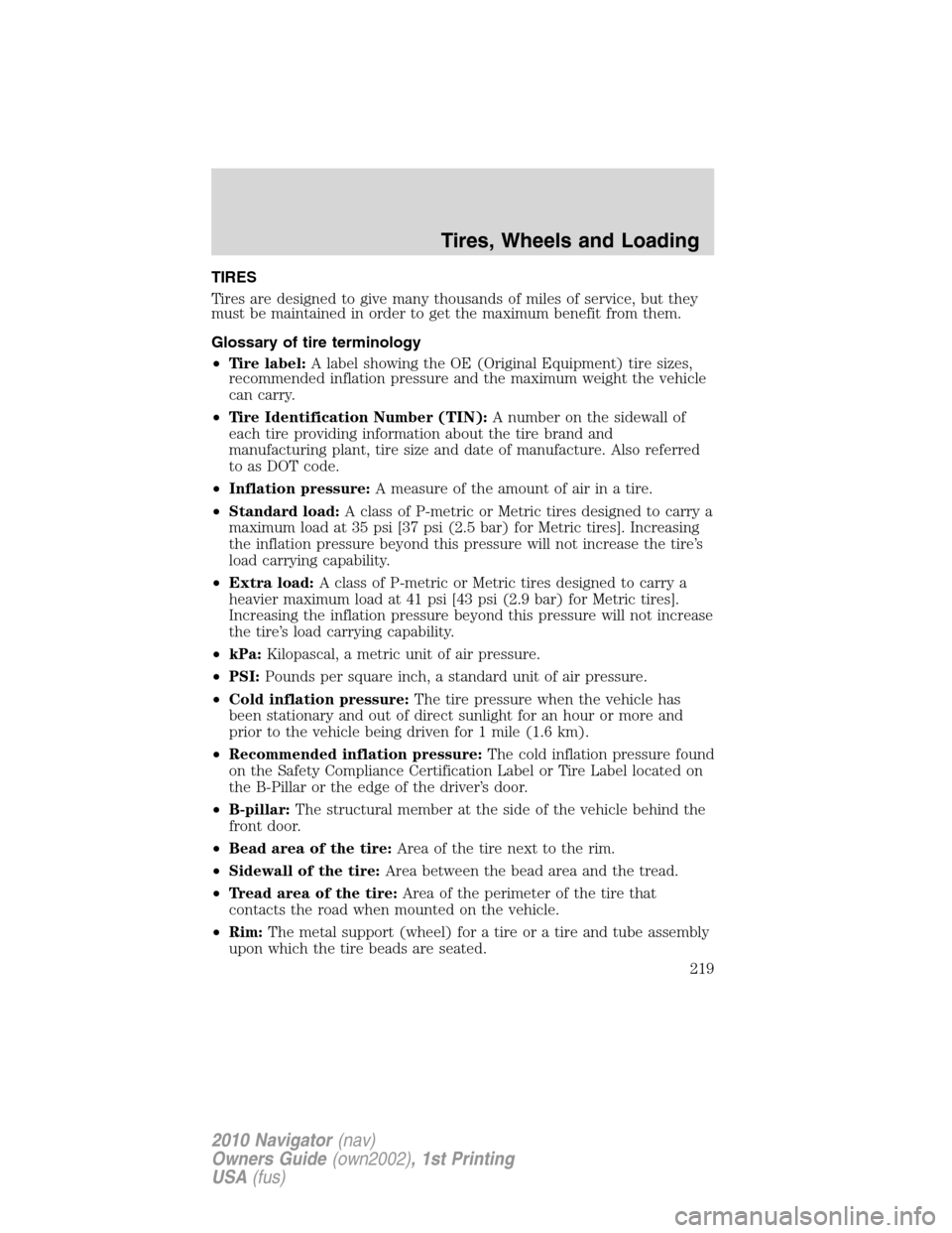 LINCOLN NAVIGATOR 2010 Owners Manual TIRES
Tires are designed to give many thousands of miles of service, but they
must be maintained in order to get the maximum benefit from them.
Glossary of tire terminology
•Tire label:A label showi LINCOLN NAVIGATOR 2010 Owners Manual TIRES
Tires are designed to give many thousands of miles of service, but they
must be maintained in order to get the maximum benefit from them.
Glossary of tire terminology
•Tire label:A label showi