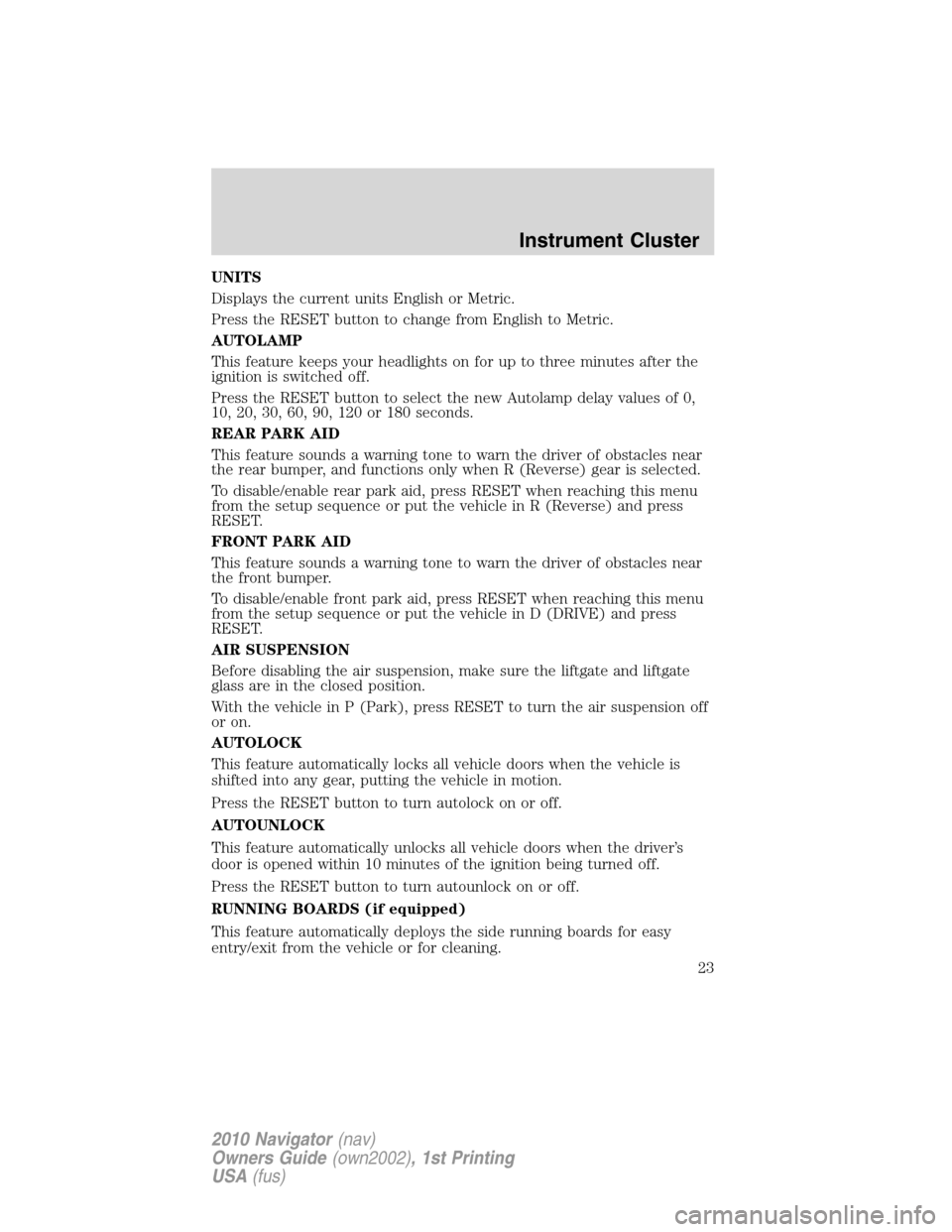 LINCOLN NAVIGATOR 2010  Owners Manual UNITS
Displays the current units English or Metric.
Press the RESET button to change from English to Metric.
AUTOLAMP
This feature keeps your headlights on for up to three minutes after the
ignition i